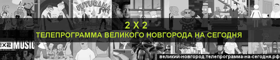 Телепрограмма на сегодня канала 2 х 2, Великий Новгород