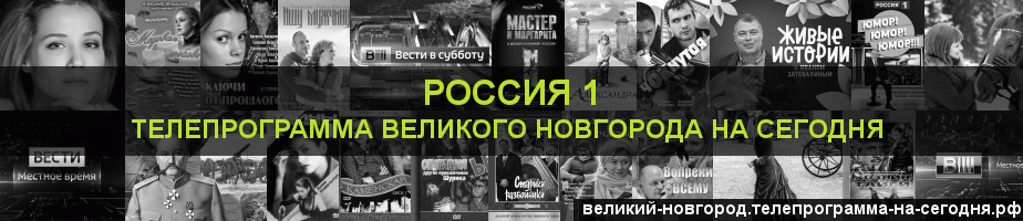 Телепрограмма на сегодня канала Россия 1, Великий Новгород