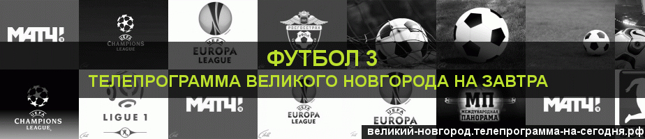 Телепрограмма на завтра канала Футбол 3, Великий Новгород
