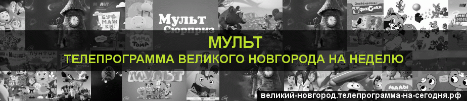 Телепрограмма на неделю канала Мульт, Великий Новгород