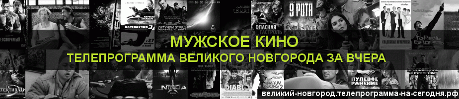 Телепрограмма за вчера канала Мужское Кино, Великий Новгород