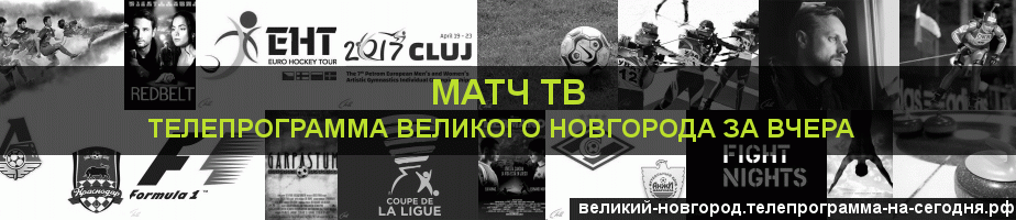 Телепрограмма за вчера канала Матч ТВ, Великий Новгород