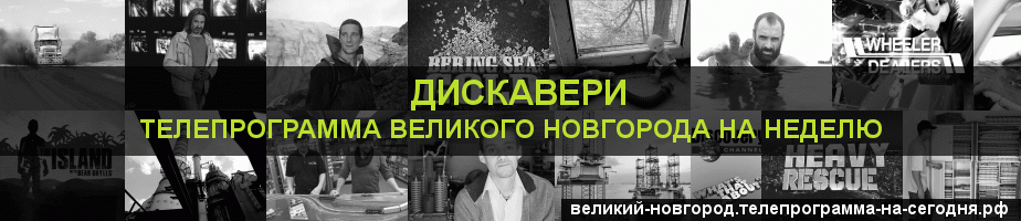 Телепрограмма на неделю канала Дискавери, Великий Новгород