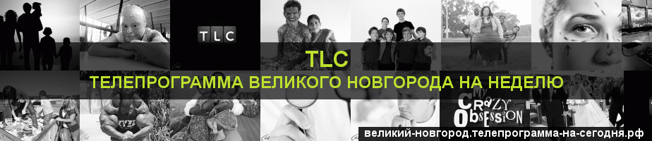 Телепрограмма на неделю канала TLC, Великий Новгород